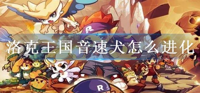 洛克王国音速犬怎么进化