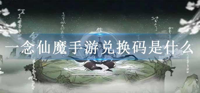 一念仙魔手游兑换码是什么