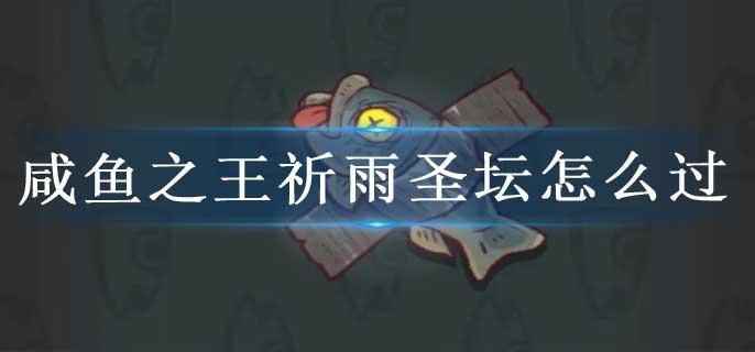 咸鱼之王祈雨圣坛怎么过