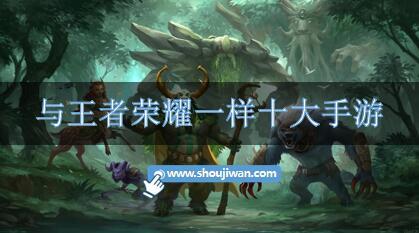 与王者荣耀一样十大手游-跟王者荣耀一样好玩的手游有哪些