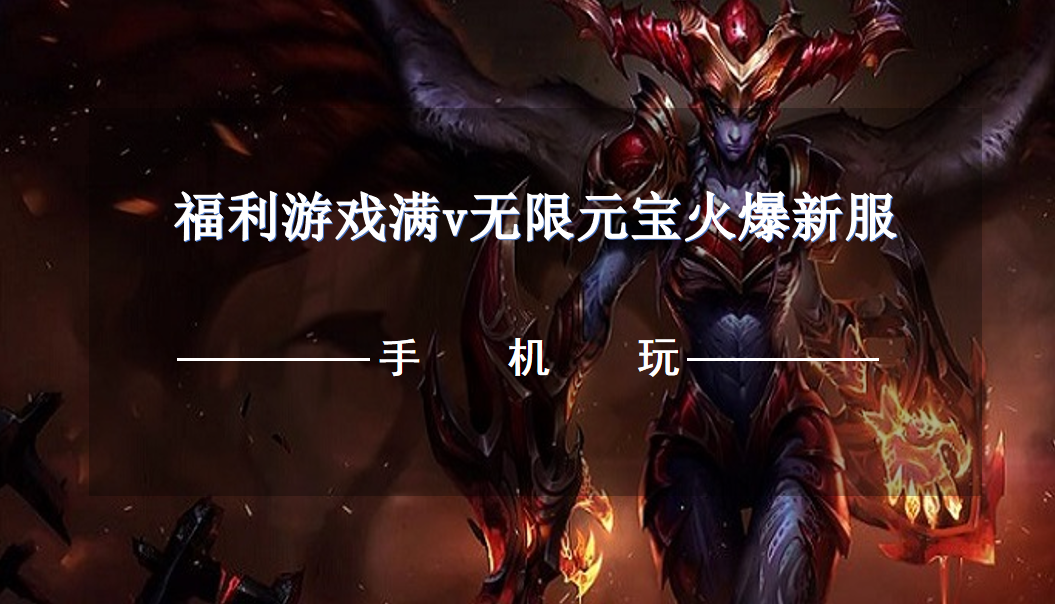 福利游戏满v无限元宝火爆新服-游戏上线送满级vip无限元宝