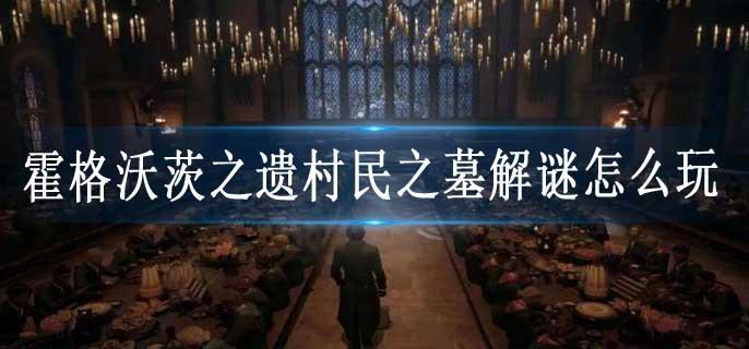 霍格沃茨之遗村民之墓解谜怎么玩