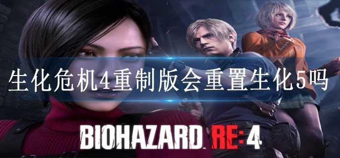 生化危机4重制版会重置生化5吗
