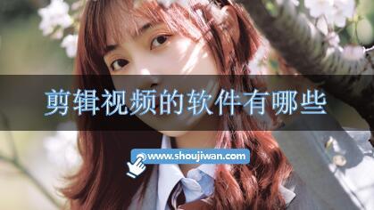 剪辑视频的软件有哪些-免费剪辑视频的软件app