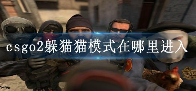 csgo2躲猫猫模式在哪里进入