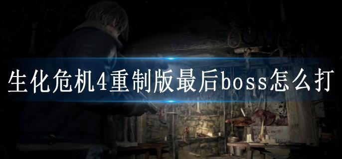 生化危机4重制版最后boss怎么打