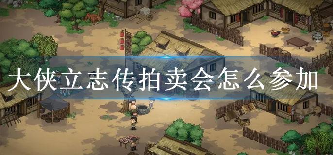 大侠立志传拍卖会怎么参加