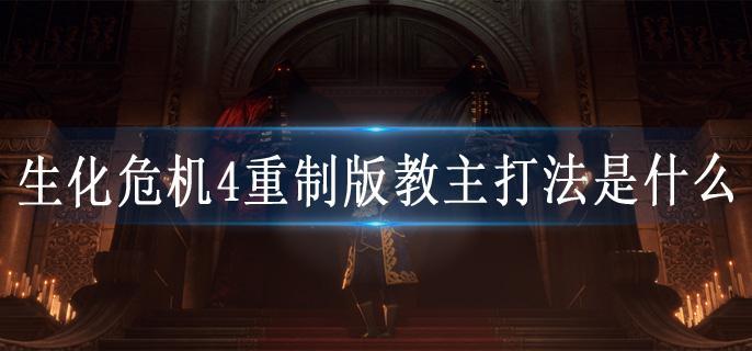 生化危机4重制版教主打法是什么