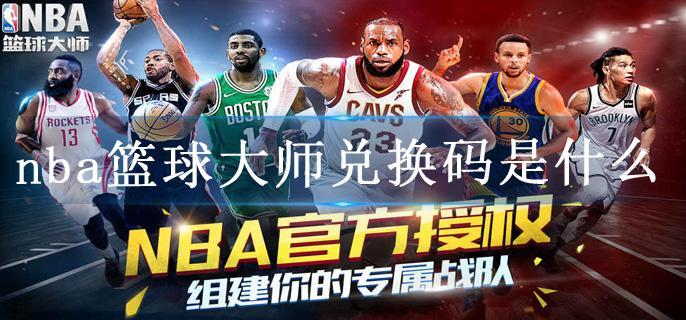 nba篮球大师兑换码是什么
