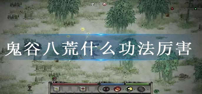 鬼谷八荒什么功法厉害