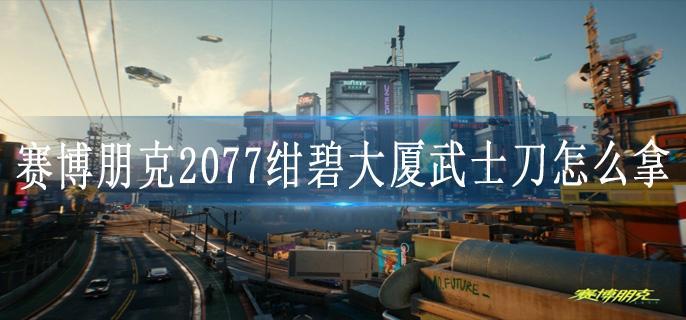 赛博朋克2077绀碧大厦武士刀怎么拿