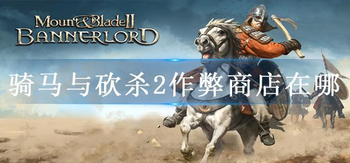 骑马与砍杀2作弊商店在哪