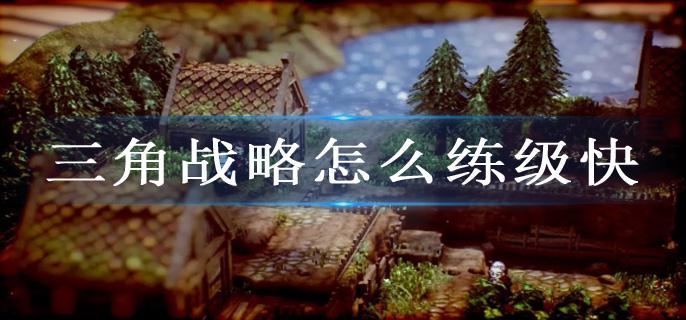 三角战略怎么练级快