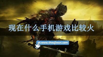 现在什么手机游戏比较火-现在火爆的手机游戏推荐