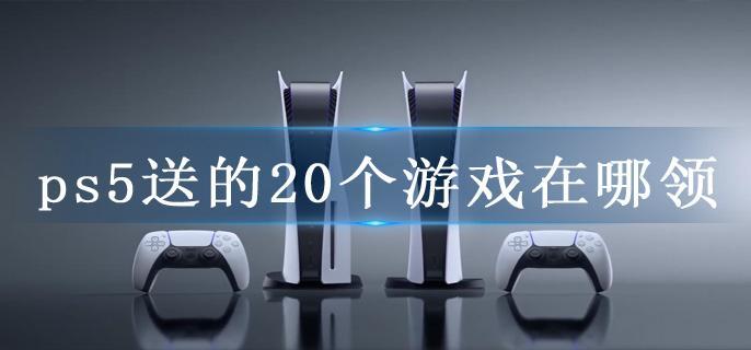 ps5送的20个游戏在哪领