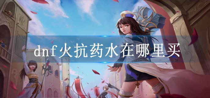 dnf火抗药水在哪里买