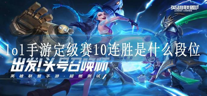 lol手游定级赛10连胜是什么段位