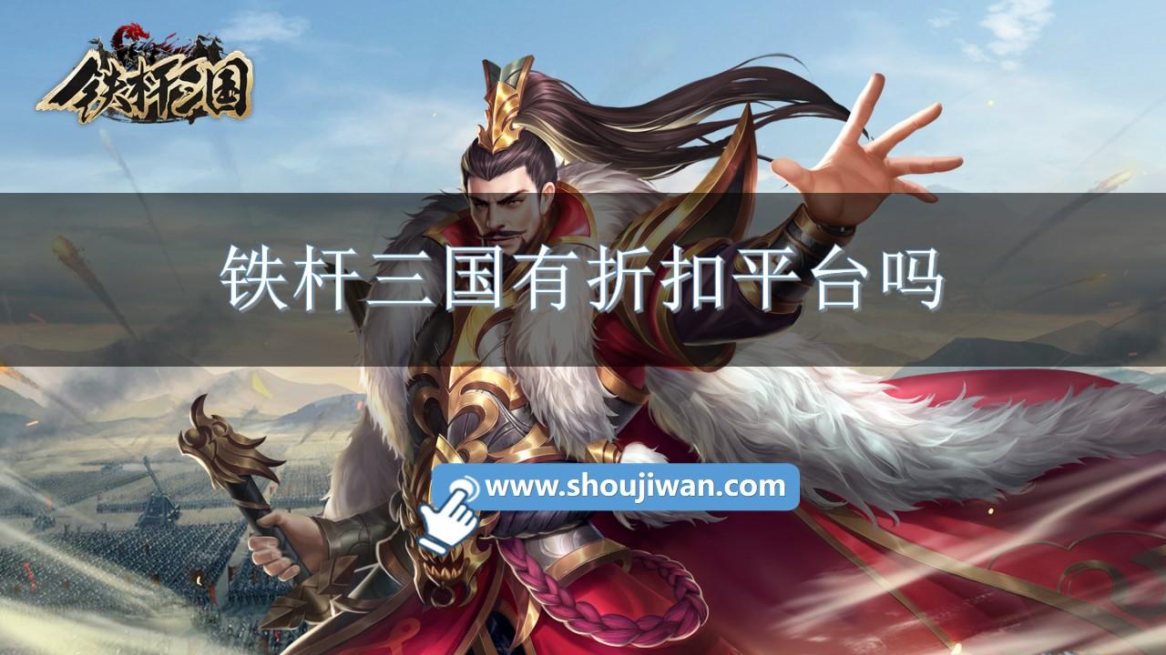 铁杆三国有折扣平台吗-铁杆三国充值折扣平台下载