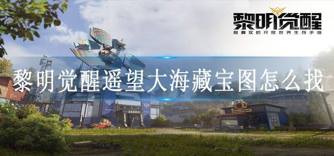 黎明觉醒遥望大海藏宝图怎么找
