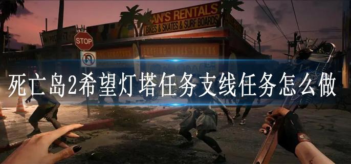 死亡岛2希望灯塔任务支线任务怎么做