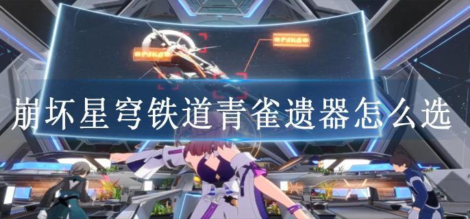 崩坏星穹铁道青雀遗器怎么选