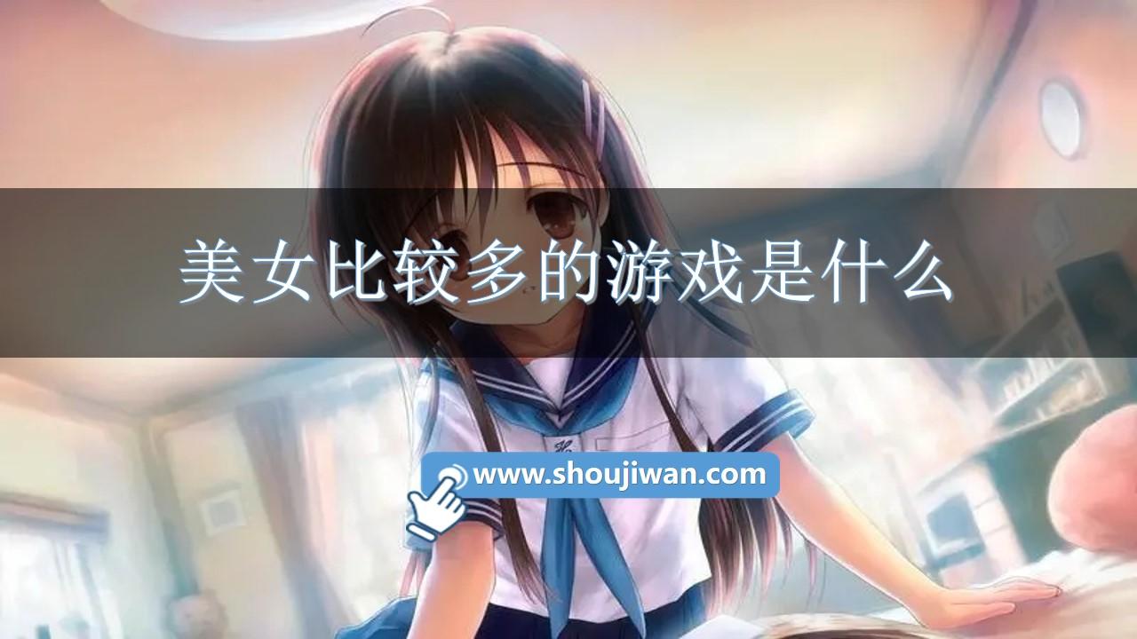 美女比较多的游戏是什么-美女特别多的变态版游戏推荐