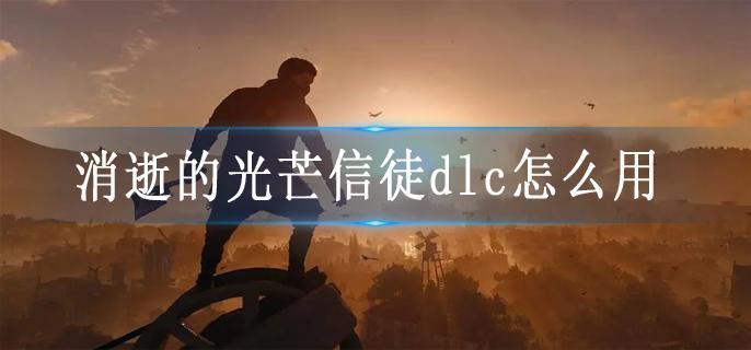 消逝的光芒信徒dlc怎么用