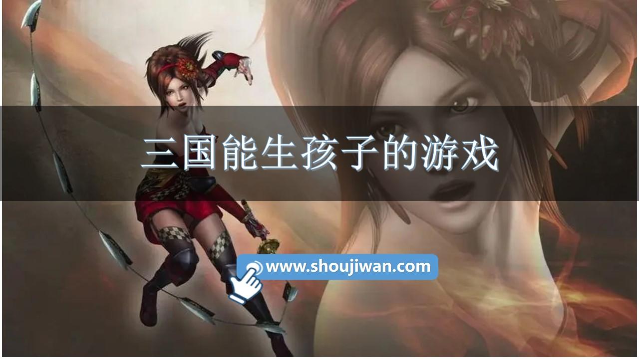 三国能生孩子的游戏-可以生孩子的三国手游下载