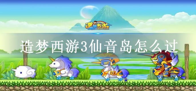 造梦西游3仙音岛怎么过
