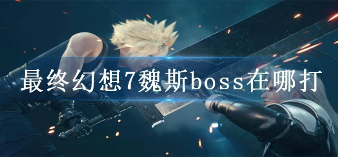 最终幻想7魏斯boss在哪打