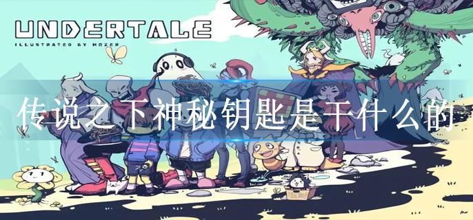 传说之下神秘钥匙是干什么的