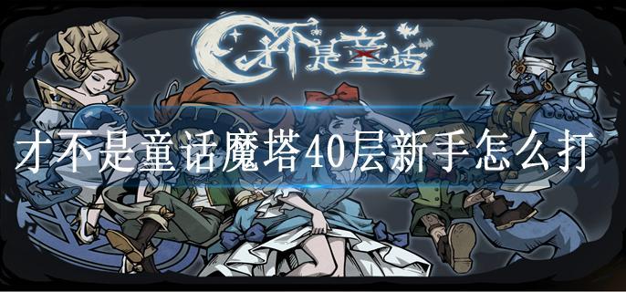 才不是童话魔塔40层新手怎么打