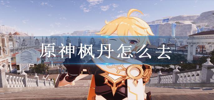 原神枫丹怎么去