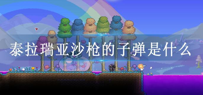 泰拉瑞亚沙枪的子弹是什么