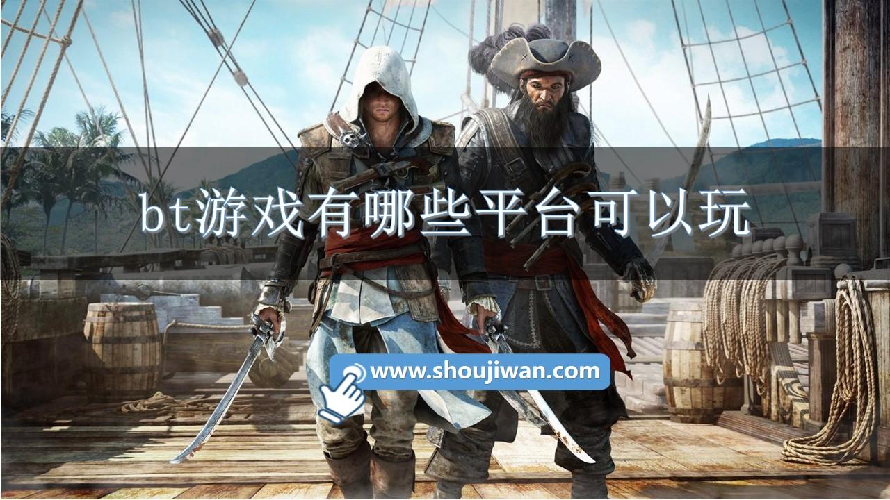 bt游戏有哪些平台可以玩-专门玩bt游戏的平台推荐