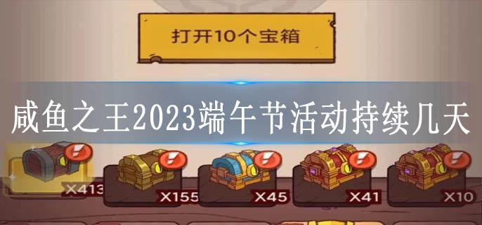 咸鱼之王2023端午节活动持续几天