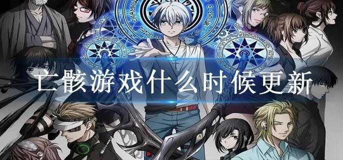 亡骸游戏什么时候更新