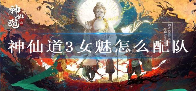 神仙道3女魅怎么配队