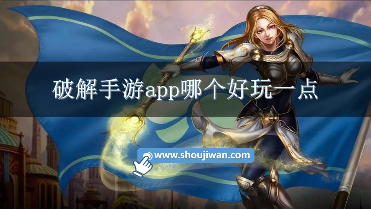 破解手游app哪个好玩一点-免费手游平台app排行榜前十名