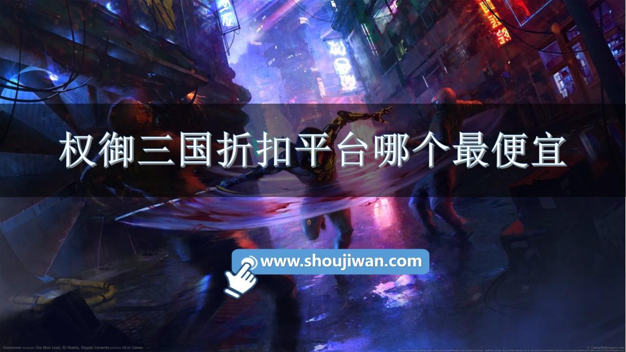 权御三国折扣平台哪个最便宜-权御三国充值1折扣平台推荐