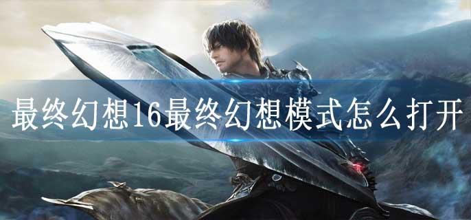 最终幻想16最终幻想模式怎么打开