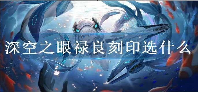 深空之眼禄良刻印选什么