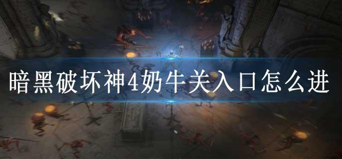 暗黑破坏神4奶牛关入口怎么进