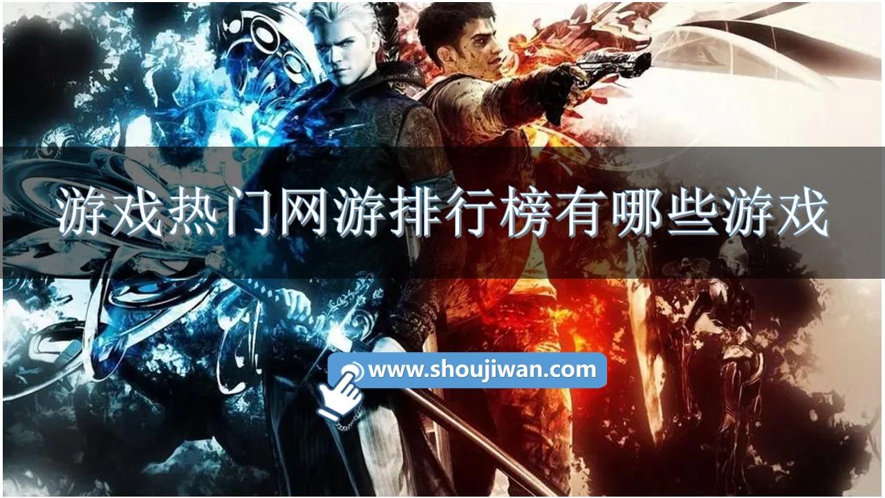 游戏热门网游排行榜有哪些游戏-十大网络游戏手游排名前十名