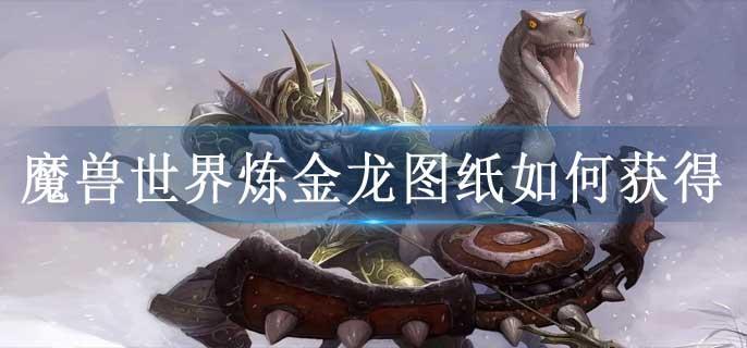 魔兽世界炼金龙图纸如何获得