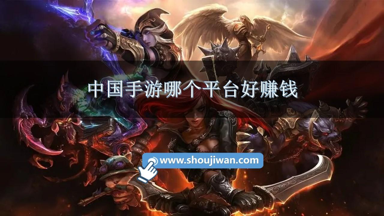 中国手游哪个平台好赚钱-中国公认十大手游平台排名