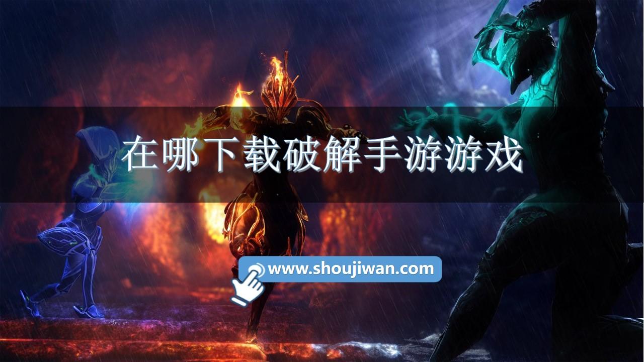 在哪下载破解手游游戏-游戏破解手游安卓版大全