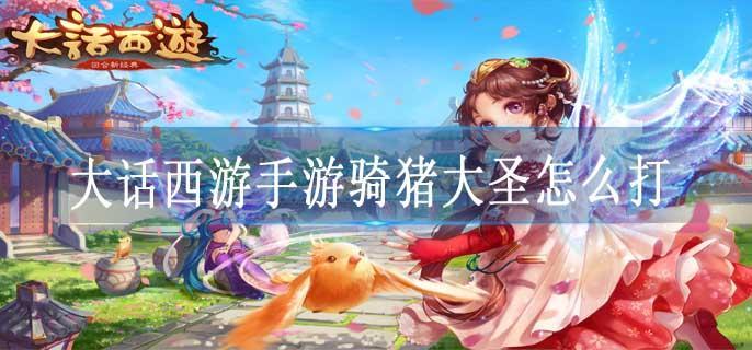 大话西游手游骑猪大圣怎么打