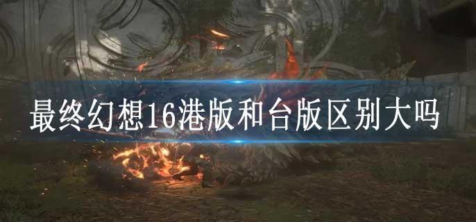 最终幻想16港版和台版区别大吗