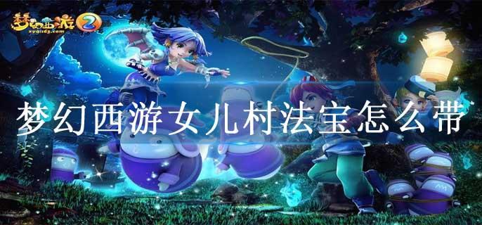 梦幻西游女儿村法宝怎么带